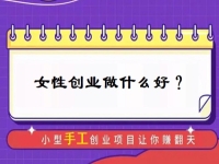 中年女性創(chuàng)業(yè)，有什么好門路？居家的小成本手工受歡迎，難怪做手工傳承官的人那么多